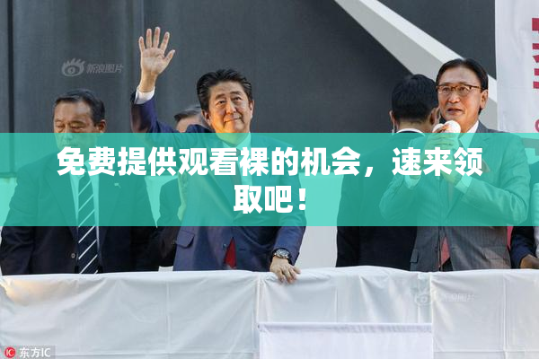 免费提供观看裸的机会，速来领取吧！