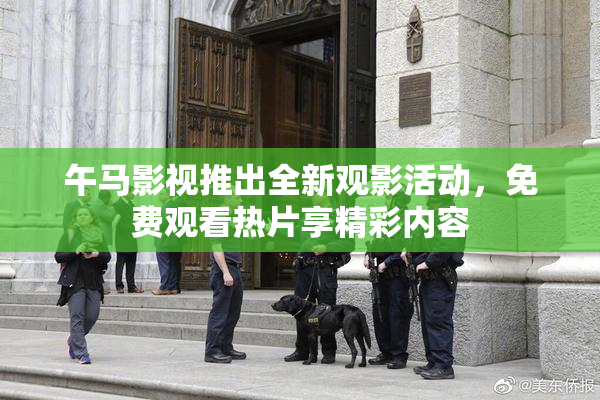 午马影视推出全新观影活动，免费观看热片享精彩内容