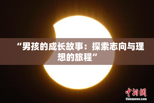 “男孩的成长故事：探索志向与理想的旅程”