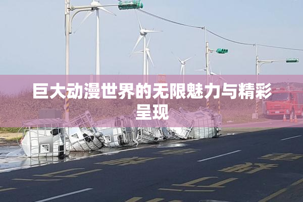 巨大动漫世界的无限魅力与精彩呈现