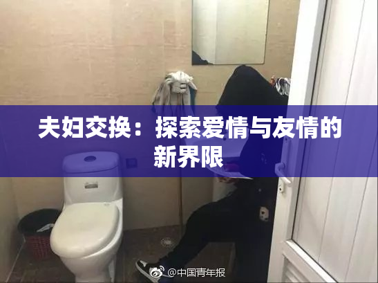 夫妇交换：探索爱情与友情的新界限