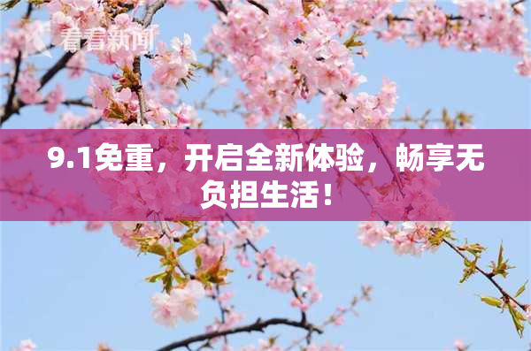 9.1免重，开启全新体验，畅享无负担生活！