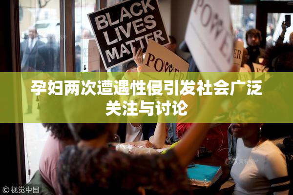孕妇两次遭遇性侵引发社会广泛关注与讨论