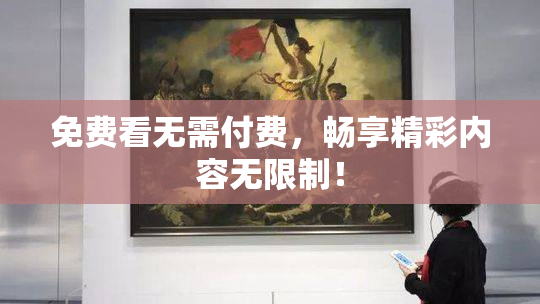 免费看无需付费，畅享精彩内容无限制！