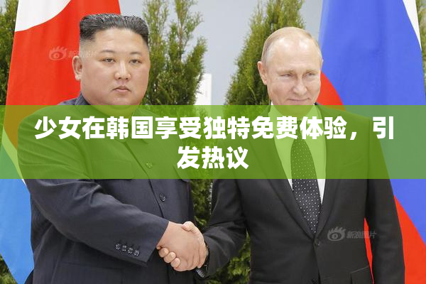 少女在韩国享受独特免费体验，引发热议