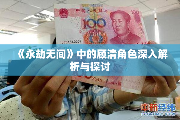 《永劫无间》中的顾清角色深入解析与探讨