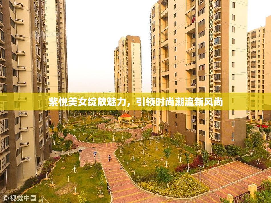 紫悦美女绽放魅力，引领时尚潮流新风尚