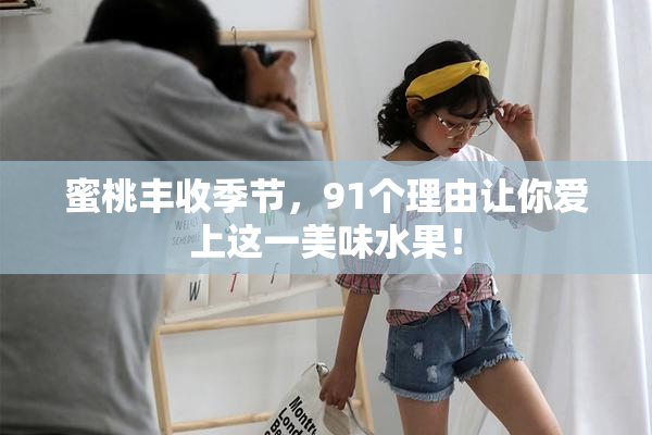 蜜桃丰收季节，91个理由让你爱上这一美味水果！