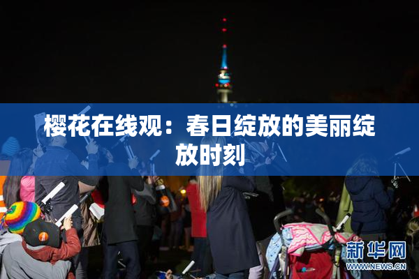 樱花在线观：春日绽放的美丽绽放时刻