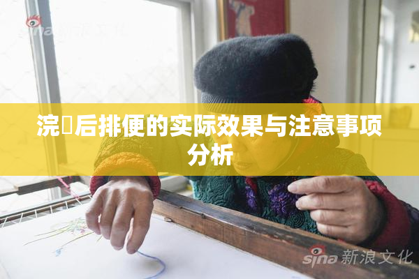 浣腸后排便的实际效果与注意事项分析