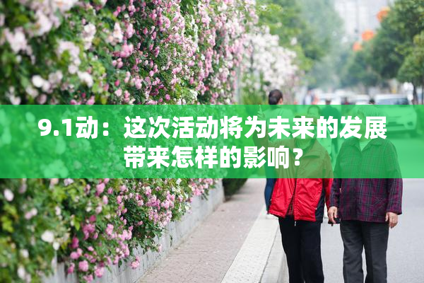 9.1动：这次活动将为未来的发展带来怎样的影响？