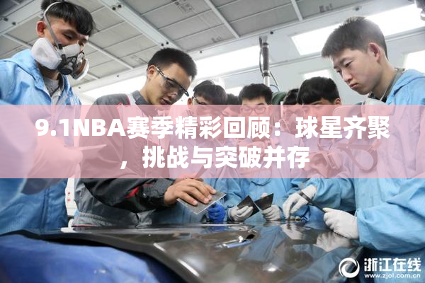 9.1NBA赛季精彩回顾：球星齐聚，挑战与突破并存