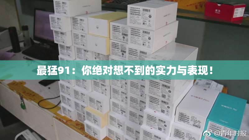 最猛91：你绝对想不到的实力与表现！