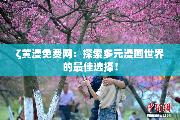 ζ黄漫免费网：探索多元漫画世界的最佳选择！