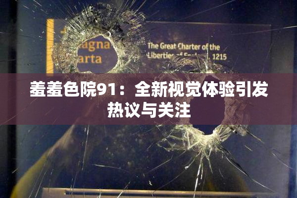 羞羞色院91：全新视觉体验引发热议与关注