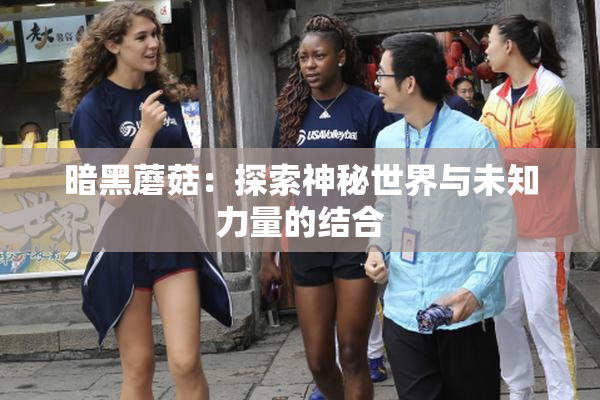 暗黑蘑菇：探索神秘世界与未知力量的结合