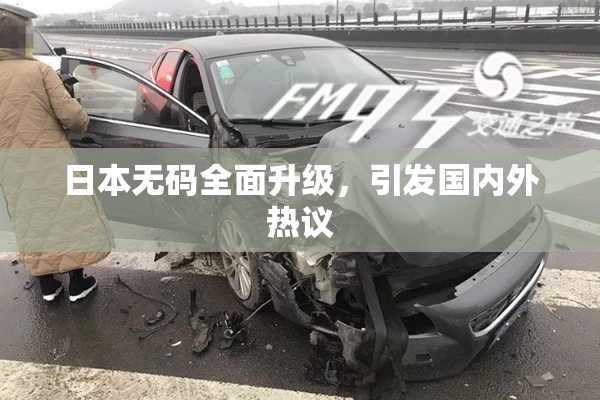 日本无码全面升级，引发国内外热议