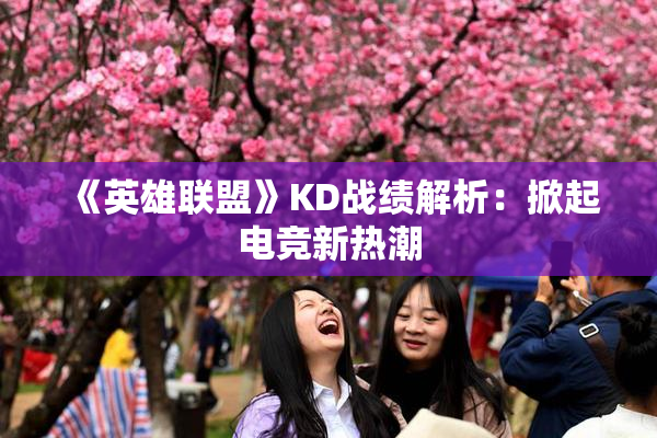 《英雄联盟》KD战绩解析：掀起电竞新热潮