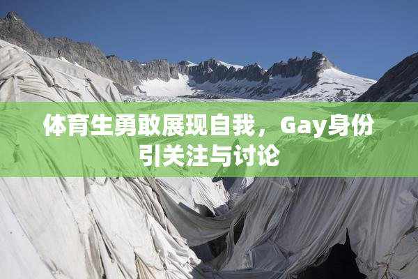 体育生勇敢展现自我，Gay身份引关注与讨论