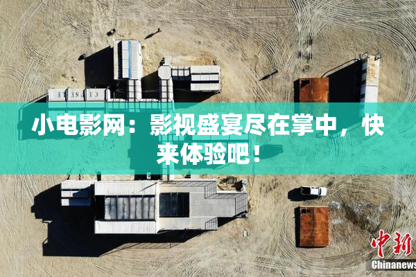 小电影网：影视盛宴尽在掌中，快来体验吧！