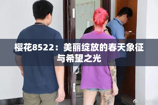 樱花8522：美丽绽放的春天象征与希望之光