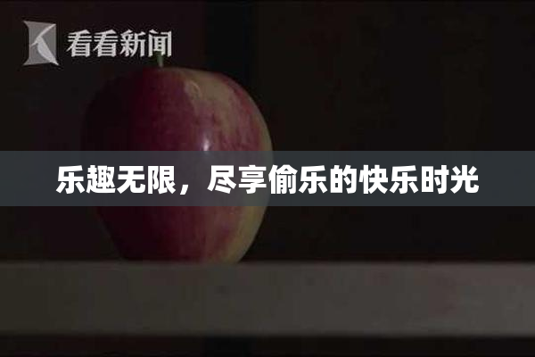 乐趣无限，尽享偷乐的快乐时光