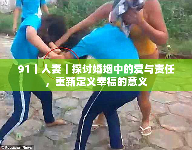 91丨人妻丨探讨婚姻中的爱与责任，重新定义幸福的意义