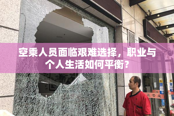 空乘人员面临艰难选择，职业与个人生活如何平衡？