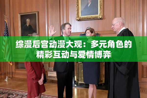 综漫后宫动漫大观：多元角色的精彩互动与爱情博弈