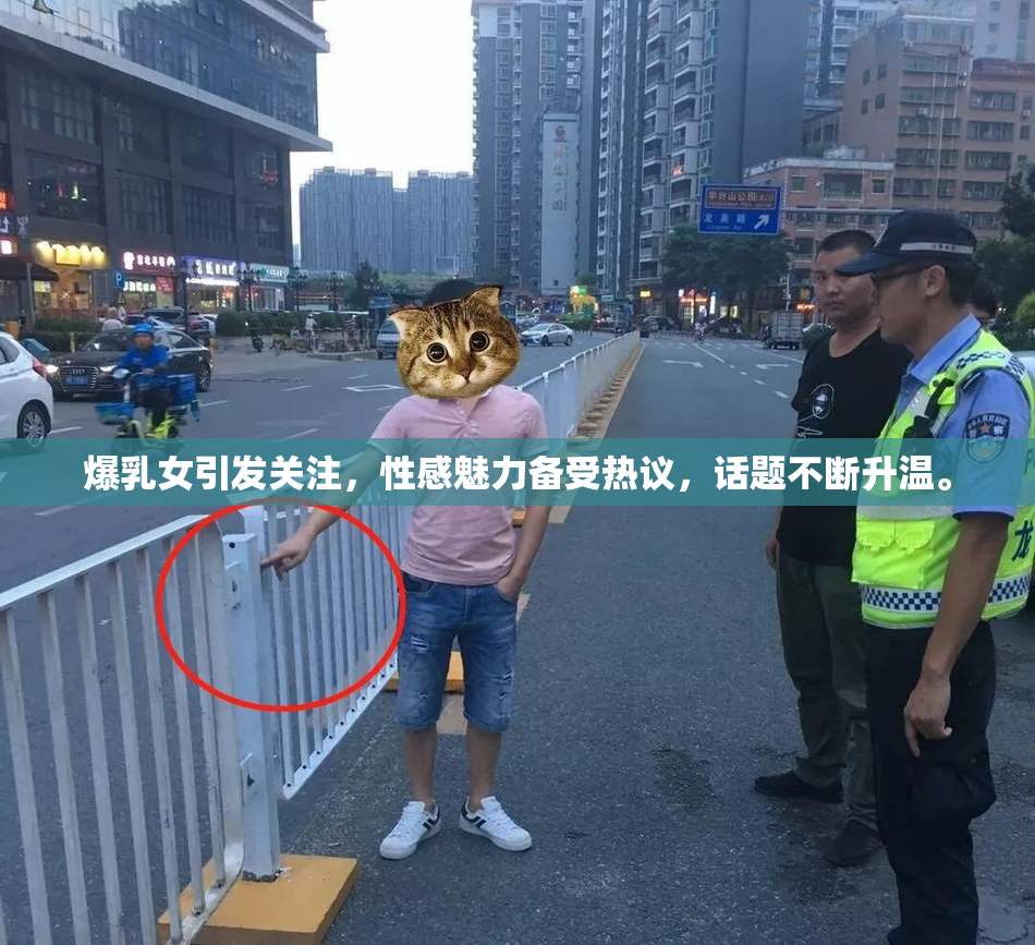 爆乳女引发关注，性感魅力备受热议，话题不断升温。
