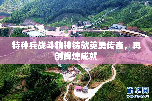 特种兵战斗精神铸就英勇传奇，再创辉煌成就