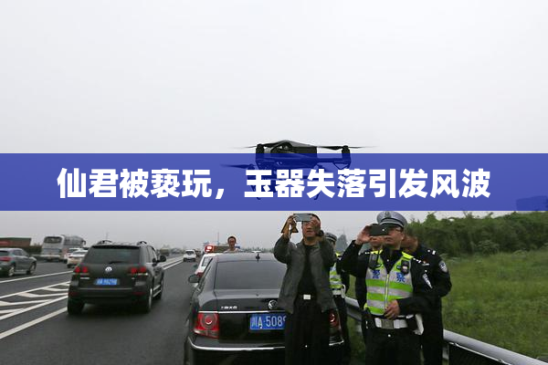 仙君被亵玩，玉器失落引发风波