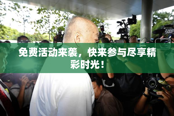 免费活动来袭，快来参与尽享精彩时光！