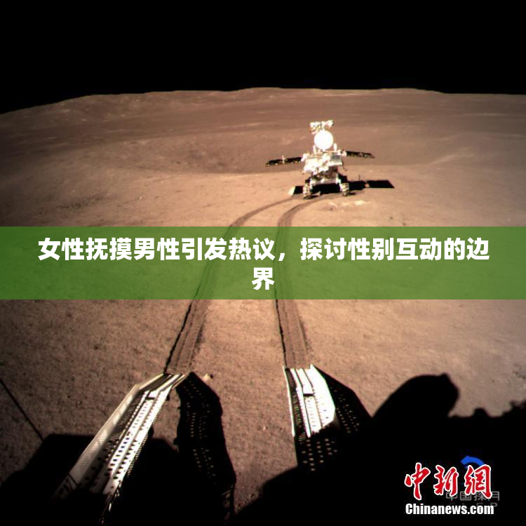 女性抚摸男性引发热议，探讨性别互动的边界