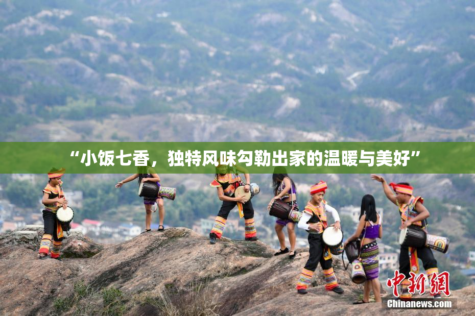 “小饭七香，独特风味勾勒出家的温暖与美好”