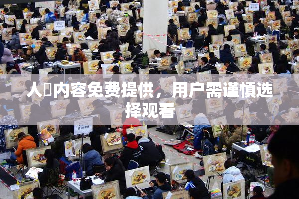 人婬内容免费提供，用户需谨慎选择观看
