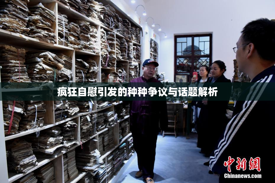 疯狂自慰引发的种种争议与话题解析