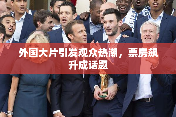 外国大片引发观众热潮，票房飙升成话题