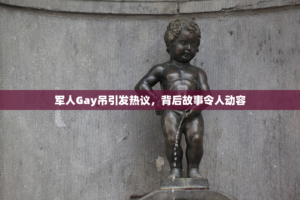 军人Gay吊引发热议，背后故事令人动容
