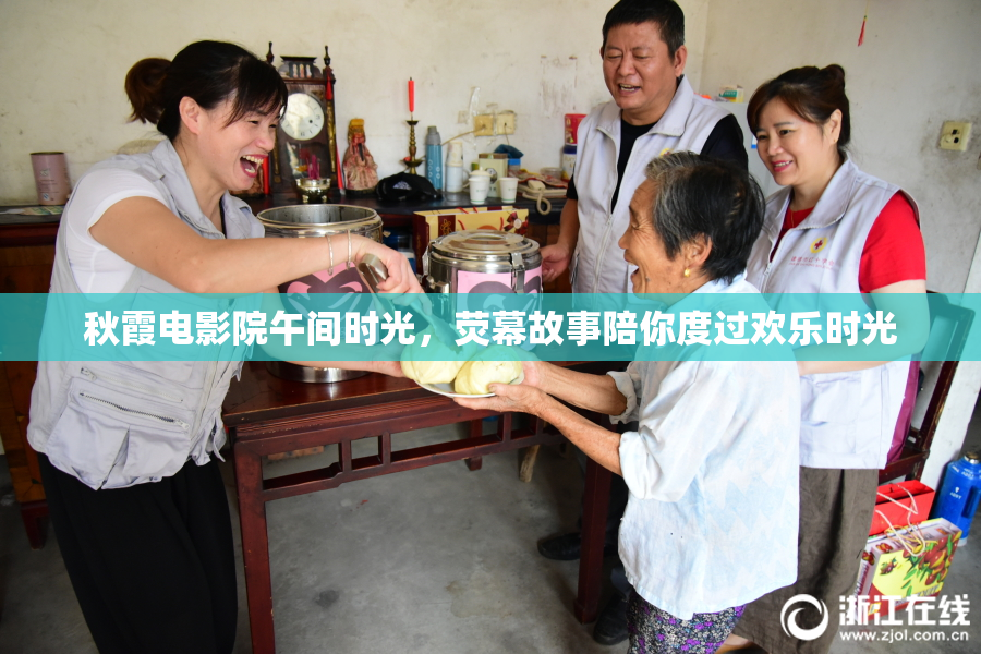 秋霞电影院午间时光，荧幕故事陪你度过欢乐时光