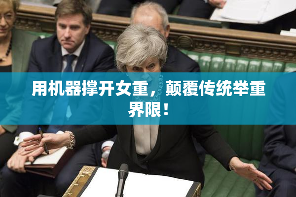 用机器撑开女重，颠覆传统举重界限！