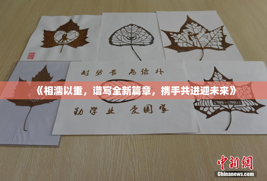 《相濡以重，谱写全新篇章，携手共进迎未来》