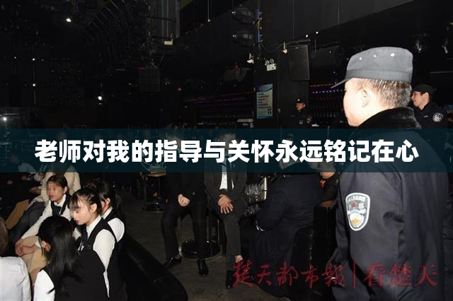 老师对我的指导与关怀永远铭记在心