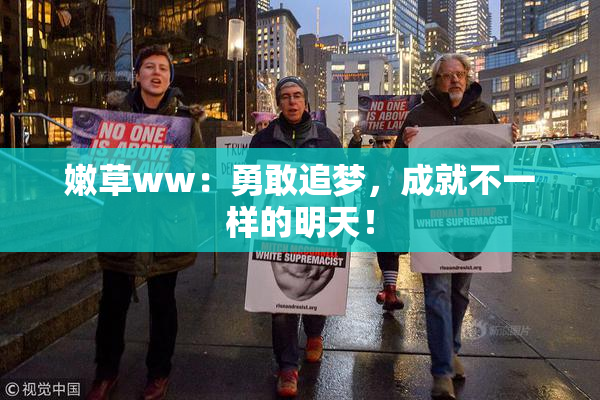 嫩草ww：勇敢追梦，成就不一样的明天！