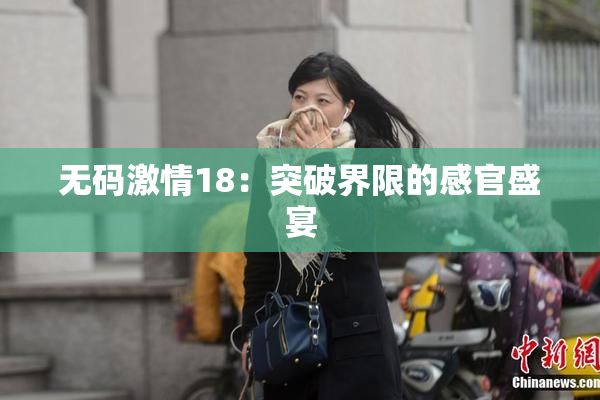 无码激情18：突破界限的感官盛宴