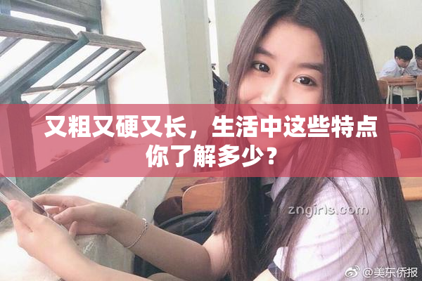 又粗又硬又长，生活中这些特点你了解多少？