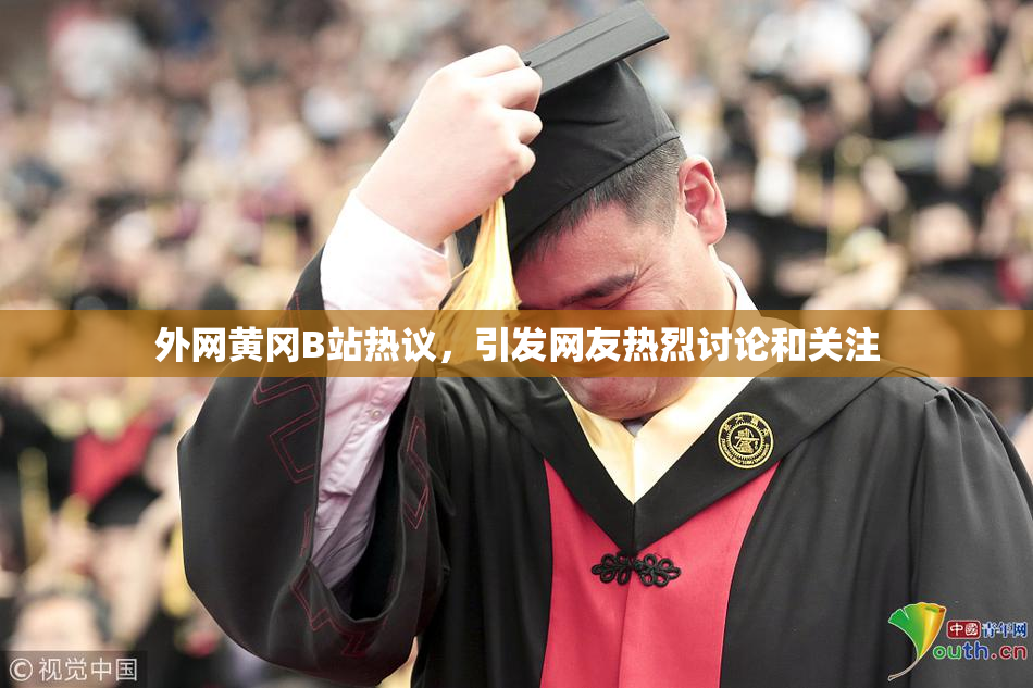 外网黄冈B站热议，引发网友热烈讨论和关注