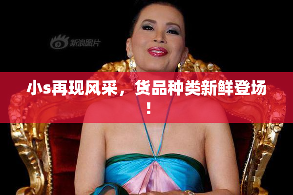 小s再现风采，货品种类新鲜登场！