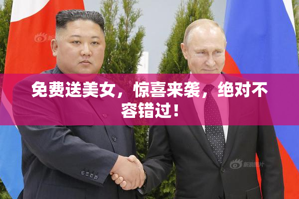 免费送美女，惊喜来袭，绝对不容错过！