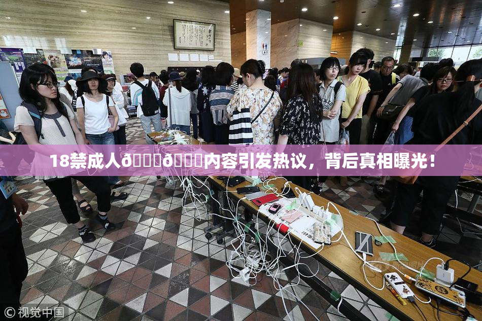 18禁成人🍆🍑内容引发热议，背后真相曝光！